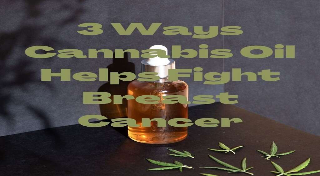 3 Ways Cannabis Oil Helps Fight Breast Cancer